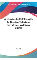 A Winding Rill Of Thought, In Relation To Nature, Providence, And Grace (1870): (English)