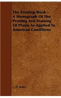 The Pruning-Book - A Monograph of the Pruning and Training of Plants as Applied to American Conditions
