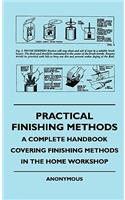 Practical Finishing Methods - A Complete Handbook Covering Finishing Methods In The Home Workshop