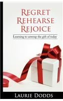 Regret, Rehearse, Rejoice