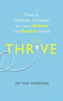 Thrive: How to Cultivate Character So Your Children Can Flourish Online