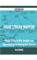 Value Stream Mapping - Simple Steps to Win, Insights and Opportunities for Maxing Out Success