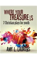 Where Your Treasure Is: 7 Christian Plays for Youth