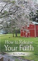How to Release Your Faith