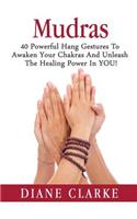 Mudras: 40 Powerful Hand Gestures To Unleash The Physical, Mental And Spiritual Healing Power In YOU!(Mudras, Mudras for Spiritual Healing)