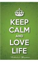 Keep Calm Love Life Workbook of Affirmations Keep Calm Love Life Workbook of Affirmations: Bullet Journal, Food Diary, Recipe Notebook, Planner, To Do List, Scrapbook, Academic Notepad