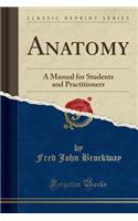 Anatomy: A Manual for Students and Practitioners (Classic Reprint)