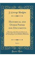 Historical and Other Papers and Documents, Vol. 5: Illustrative of the Educational System of Ontario, 1842-1861; Forming an Appendix to the Annual Report of the Minister of Education (Classic Reprint): Illustrative of the Educational System of Ontario, 1842-1861; Forming an Appendix to the Annual Report of the Minister of Education (Classic Reprint