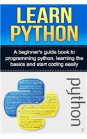 Learn Python: A Beginner's Guide Book to Programming Python, Learning the Basics and Start Coding Easily