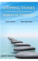 Stepping Stones to Spiritual Freedom: True Stories . . . Show the Way