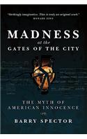 MADNESS AT THE GATES OF THE CITY The Myth of American Innocence