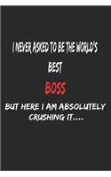 I Never Asked To Be The World's Best Boss But Here I Am Absolutely Crushing It, Appreciation Gift: 6x9, 120 Pages, Lined Notebook, Journal, Or Diary