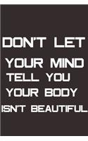 Don't let your mind tell you your body isn't beautiful.