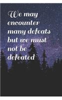 We may encounter many defeats but we must not be defeated