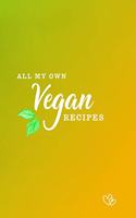 All My Own Vegan Recipes: 100 pages - A5 6x9 inches