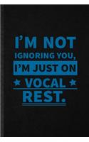 I'm Not Ignoring You I'm Just on Vocal Rest