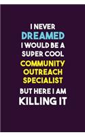 I Never Dreamed I would Be A Super Cool Community Outreach Specialist But Here I Am Killing It