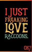 I Just Freaking Love Raccoons Ok
