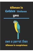 Silence is golden unless you own a parrot then silence is suspicious