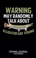 Warning May Randomly Talk About Alligator Gar Fishing Fishing Journal 120 Pages: 6"x 9'' Time Management Notebook Alligator Gar Fish-ing Freshwater Game Fly Composition Notes Day Planner Notepad Log-Book Paper Sheets School