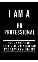 I Am A HR Professional To Save Time Let's Just Assume I'm Always Right