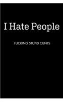 I Hate People FUCKING STUPID CUNTS