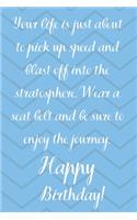 Your Life Is About To Pick Up Speed And Blast Off Into The Stratosphere. Happy Birthday!: Your Life Is About To Pick Up Speed Birthday Card Quote Journal / Notebook / Diary / Greetings / Appreciation Gift (6 x 9 - 110 Blank Lined Pages)