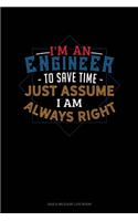 I'm An Engineer To Save Time Just Assume I'm Always Right