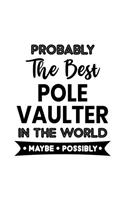 Probably the Best Pole Vaulter In the World. Maybe. Possibly.: Pole Vaulting Gift for People Who Love to Pole Vault - Funny Saying on Cover - Blank Lined Journal or Notebook