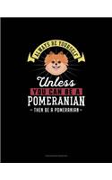 Always Be Yourself Unless You Can Be A Pomeranian Then Be A Pomeranian