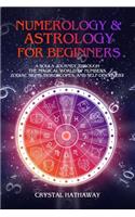 Numerology and Astrology for Beginners: A Soul's Journey through the Magical World of Numbers, Zodiac Signs, Horoscopes and Self-discovery