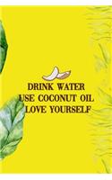 Drink Water Use Coconut Oil Love Yourself