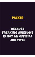 Packer, Because Freaking Awesome Is Not An Official Job Title: 6X9 Career Pride Notebook Unlined 120 pages Writing Journal