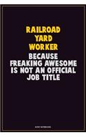 Railroad Yard Worker, Because Freaking Awesome Is Not An Official Job Title: Career Motivational Quotes 6x9 120 Pages Blank Lined Notebook Journal