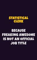 Statistical Clerk, Because Freaking Awesome Is Not An Official Job Title: 6X9 Career Pride Notebook Unlined 120 pages Writing Journal