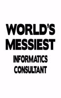 World's Messiest Informatics Consultant: Original Informatics Consultant Notebook, Journal Gift, Diary, Doodle Gift or Notebook - 6 x 9 Compact Size- 109 Blank Lined Pages