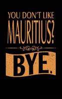 You Don't Like Mauritius? Bye.