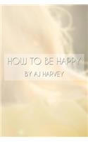 How to be Happy