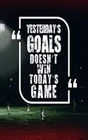 Gifts for Soccer Players: Yesterday's Goals Don't Win Today's Game - Unique Composition Notebook for Soccer Lover, Goalie, Student, Kids, Boys, Girls and Adults, Men and Wome