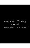 Anorexia F*cking Hurts (Write That Sh*t Down): Journal/Diary (Blank, Lined) For Expressing Feelings To Help Support/Encourage Recovery For Survivors Struggling To Cope