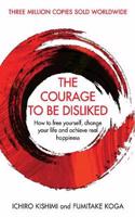The Courage To Be Disliked: The life changing global bestseller recommended by Steven Bartlett on 'Diary of a CEO'(Courage To series)