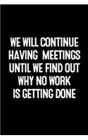 We Will Continue Having Meetings Until We Find Out Why No Work Is Getting Done: Blank Ruled Lined Composition Notebook