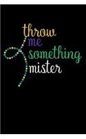 Throw Me Something Mister: This Is a Blank, Lined Journal That Makes a Perfect Mardi Gras Gift for Men or Women. It's 6x9 with 120 Pages, a Convenient Size to Write Things In.