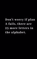 Don't worry if plan A fails, there are 25 more letters in the alphabet.: Funny Notebook Journal, Blank, 110 pages 6"x 9". Joke Notebook