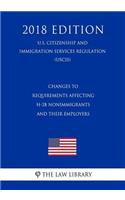 Changes to Requirements Affecting H-2b Nonimmigrants and Their Employers (U.S. Citizenship and Immigration Services Regulation) (Uscis) (2018 Edition)