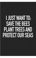 I Just Want to: Save the Bees Plant Trees and Protect Our Seas: A 6x9 Inch Matte Softcover Journal Notebook with 120 Blank Lined Pages