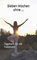 Sieben Wochen ohne ...: Tagebuch für die Fastenzeit