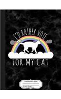 I'd Rather Vote for My Cat Composition Notebook: College Ruled 93/4 X 71/2 100 Sheets 200 Pages for Writing