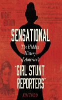 Sensational: The Hidden History of America's "Girl Stunt Reporters"