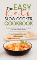 The Easy Keto Slow Cooker Cookbook: Save Your Time with Fast Recipes. Mouth-watering Low-Carb for Everyday Dishes. Lose Weight, Prevent Disease and Heal Your Body in Simple Steps with 